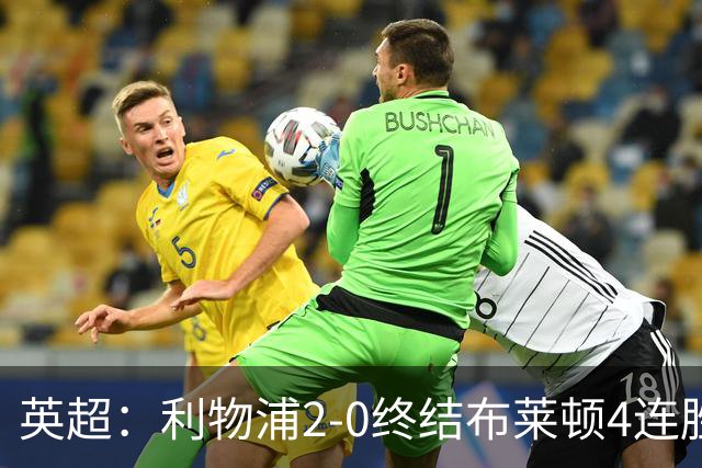 英超：利物浦2-0终结布莱顿4连胜 维尔茨造乌龙 伊萨克8轮6球